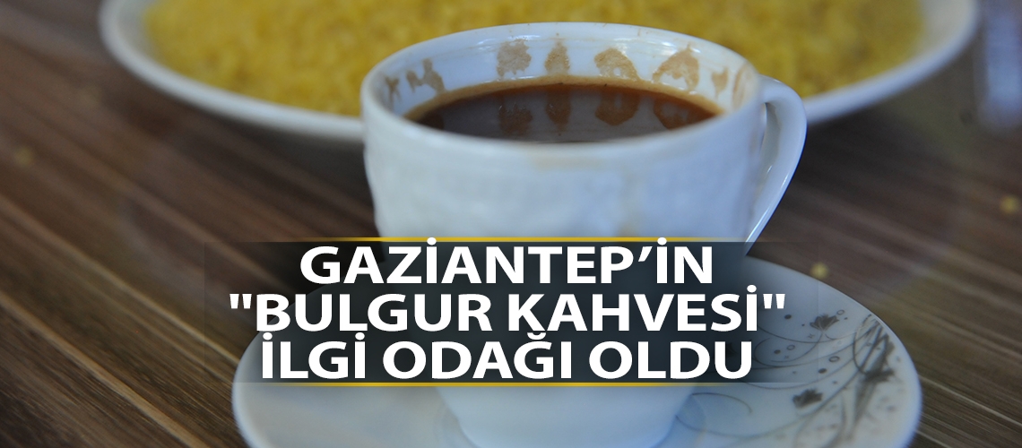 Bulgurun her hali bu kahvede