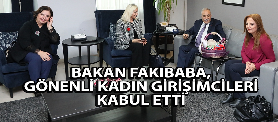 Bakan Fakıbaba, Gönenli kadın girişimcileri kabul etti