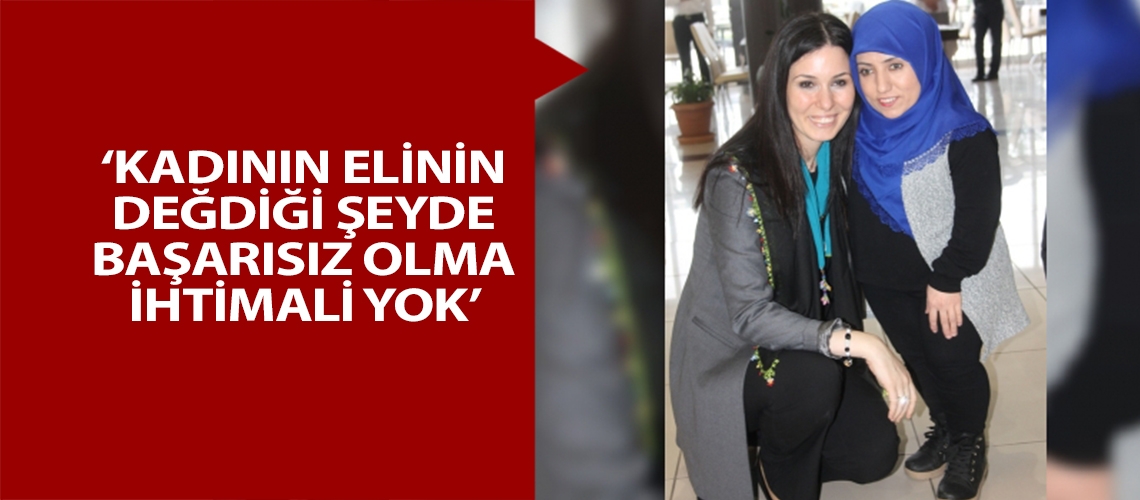 “Kadın kendi fırsatını kendi yaratıyor”