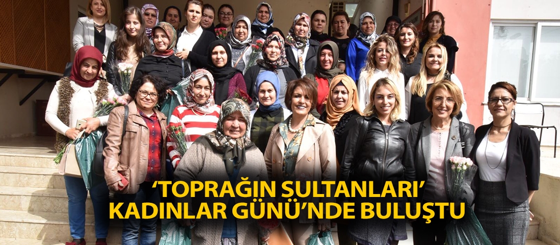 ‘Toprağın Sultanları’ Kadınlar Günü’nde buluştu