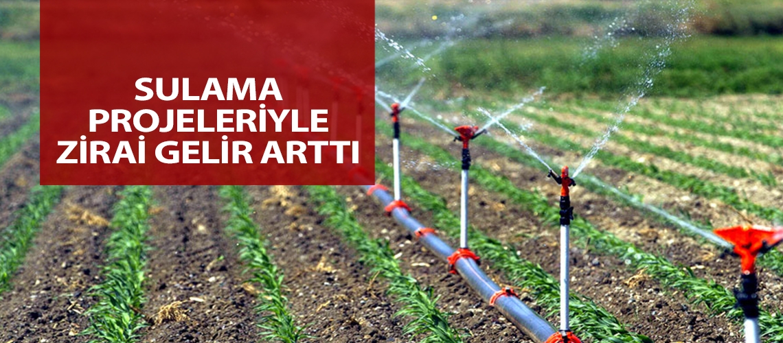 Sulama projeleriyle zirai gelir arttı