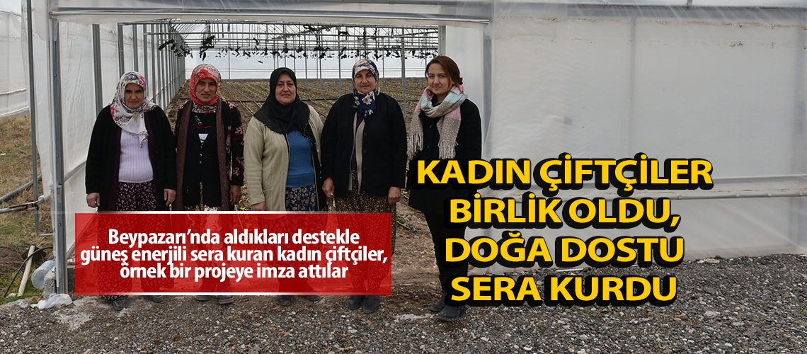 Kadın çiftçiler birlik oldu, doğa dostu sera kurdu