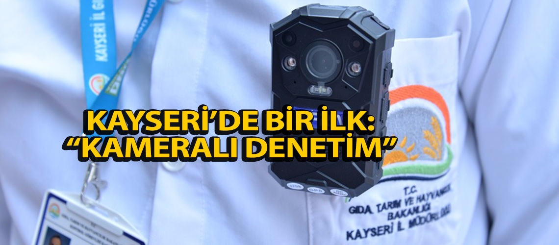 Kayseri’de bir ilk: “Kameralı Denetim”