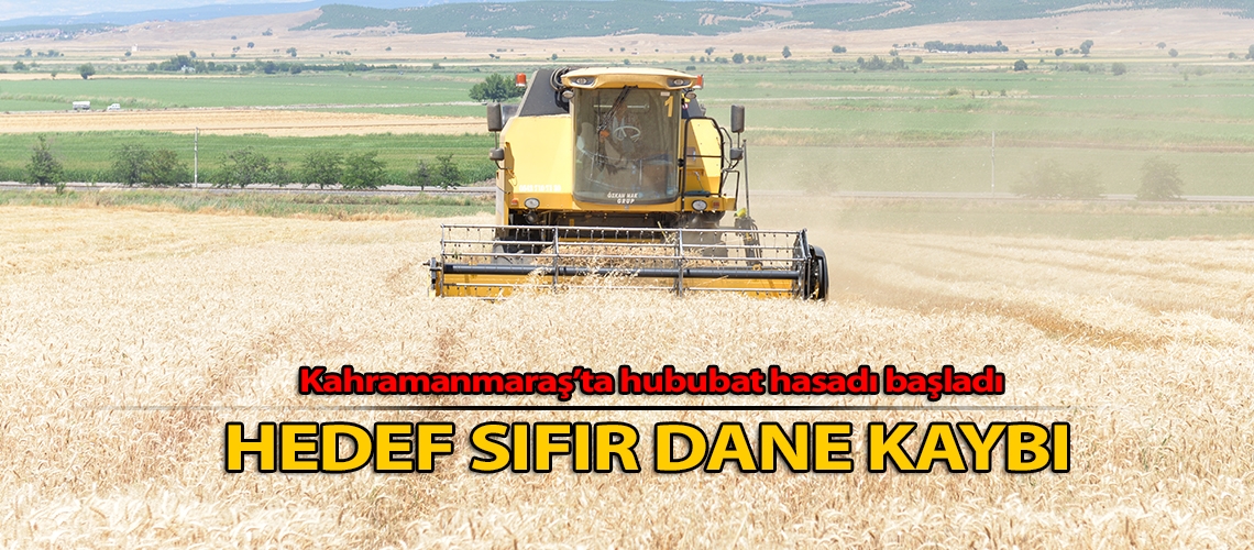 Kahramanmaraş’ta hedef sıfır dane kaybı