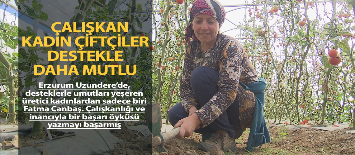Çalışkan kadın çiftçiler destekle daha mutlu