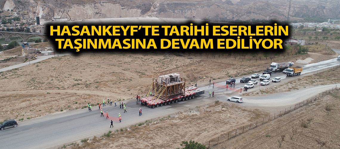Hasankeyf’te tarihi eserlerin taşınmasına devam ediliyor