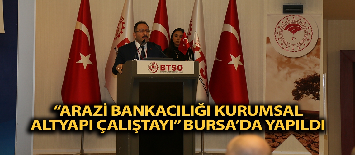 “Arazi Bankacılığı Kurumsal Altyapı Çalıştayı” Bursa’da yapıldı