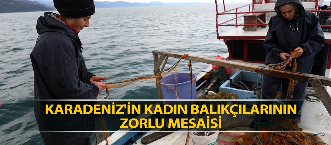 Karadeniz'in kadın balıkçılarının zorlu mesaisi