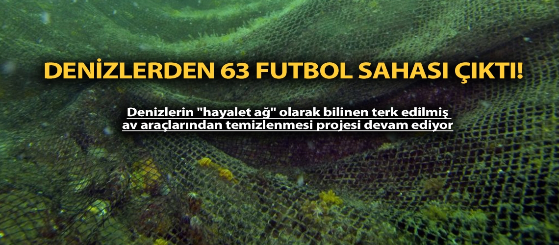Denizlerden 63 futbol sahası çıktı!