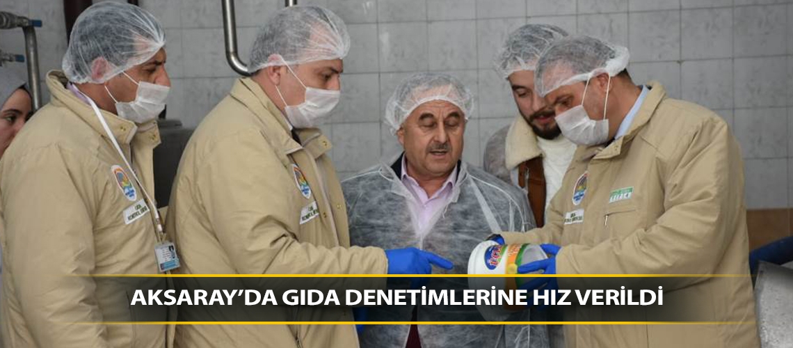 Aksaray’da gıda denetimlerine hız verildi