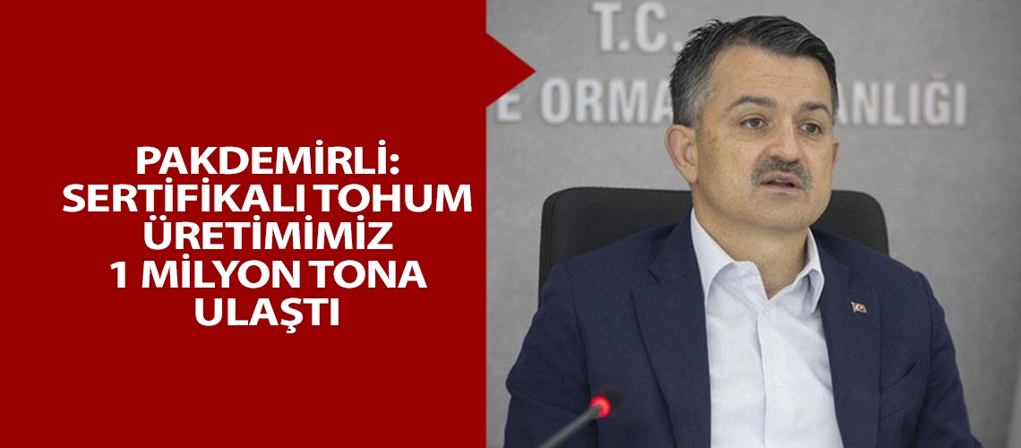 Pakdemirli: Sertifikalı tohum üretimimiz 1 milyon tona ulaştı