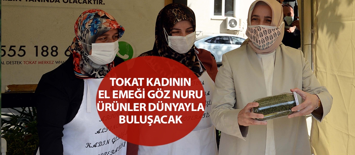 Tokat kadının el emeği göz nuru ürünler dünyayla buluşacak