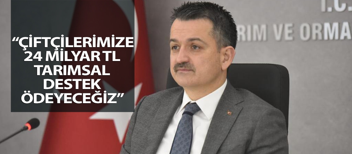 “Çiftçilerimize 24 milyar TL tarımsal destek ödeyeceğiz”