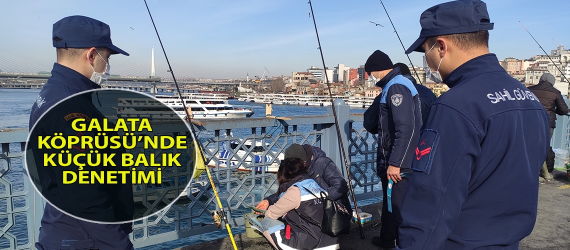 Galata Köprüsü’nde küçük balık denetimi