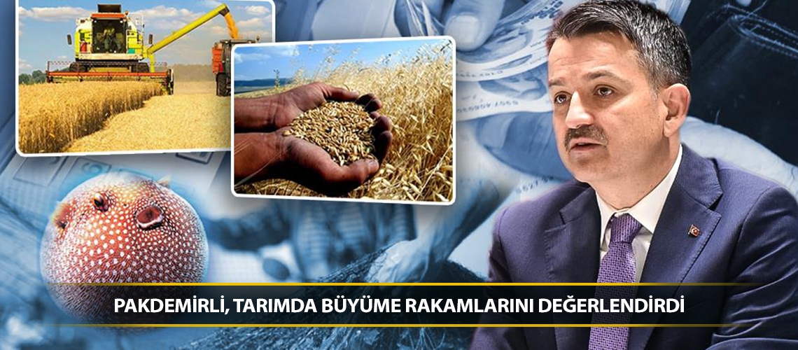 Pakdemirli, tarımda büyüme rakamlarını değerlendirdi