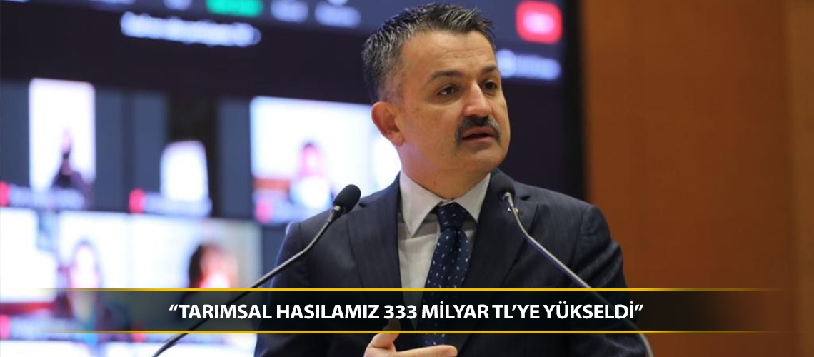 “Tarımsal hasılamız 333 milyar TL’ye yükseldi”