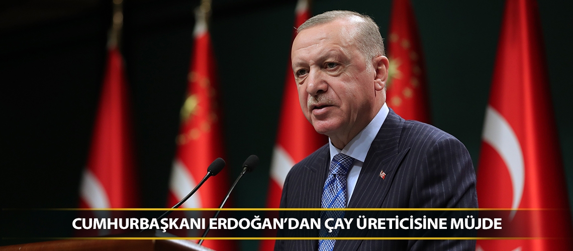 Cumhurbaşkanı Erdoğan’dan çay üreticisine müjde