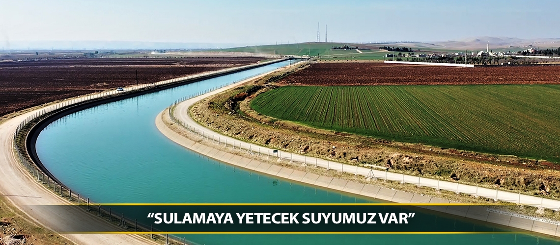 “Sulamaya yetecek suyumuz var”