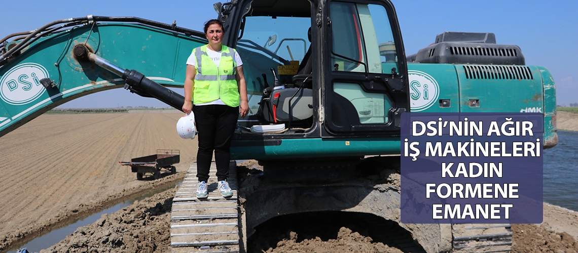 DSİ’nin ağır iş makineleri kadın formene emanet