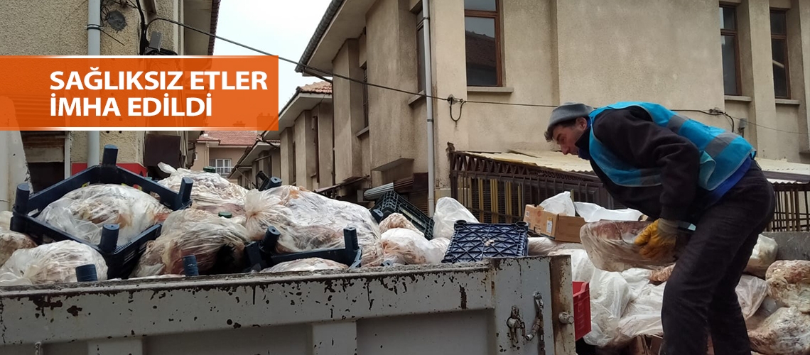 Sağlıksız etler imha edildi
