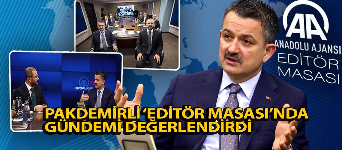 Pakdemirli ‘Editör Masası’nda gündemi değerlendirdi