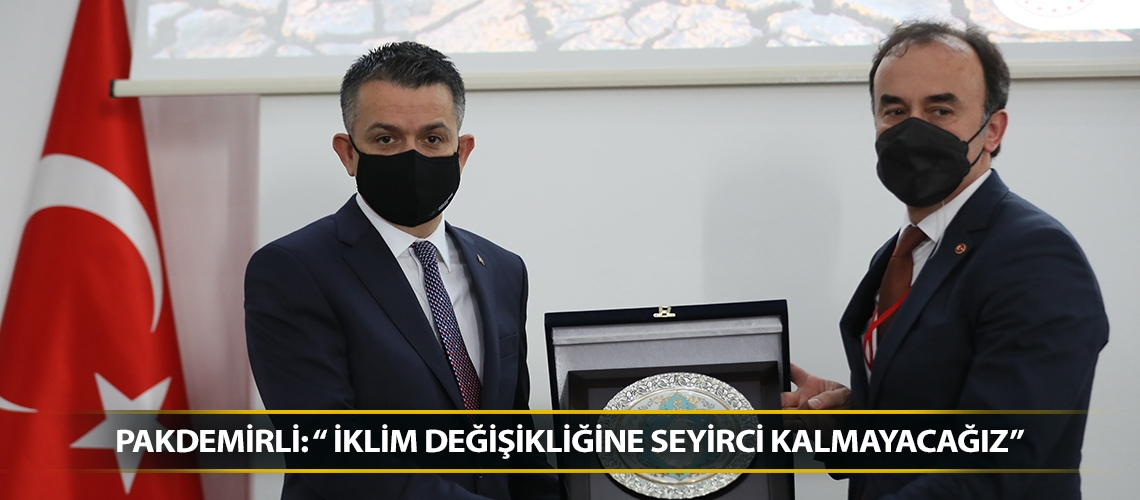 Pakdemirli: “ İklim değişikliğine seyirci kalmayacağız”