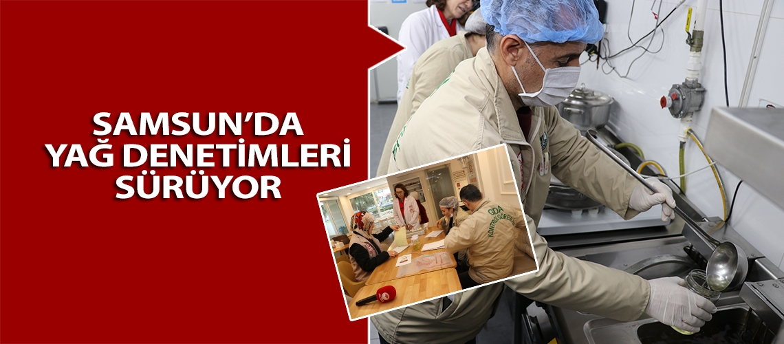 Samsun’da yağ denetimleri sürüyor