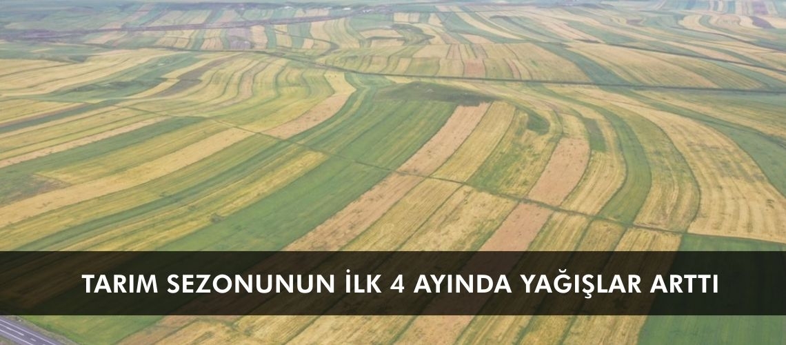 Tarım sezonunun ilk 4 ayında yağışlar arttı