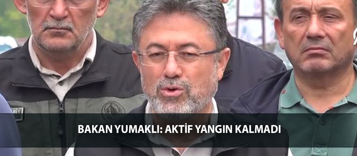 Bakan Yumaklı: Aktif yangın kalmadı