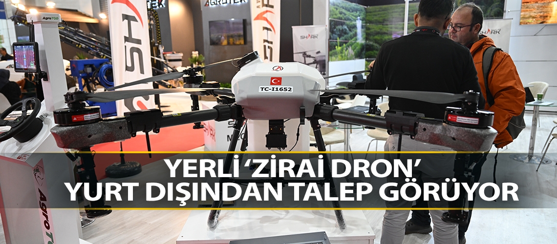 Yerli ‘zirai dron’ yurt dışından talep görüyor