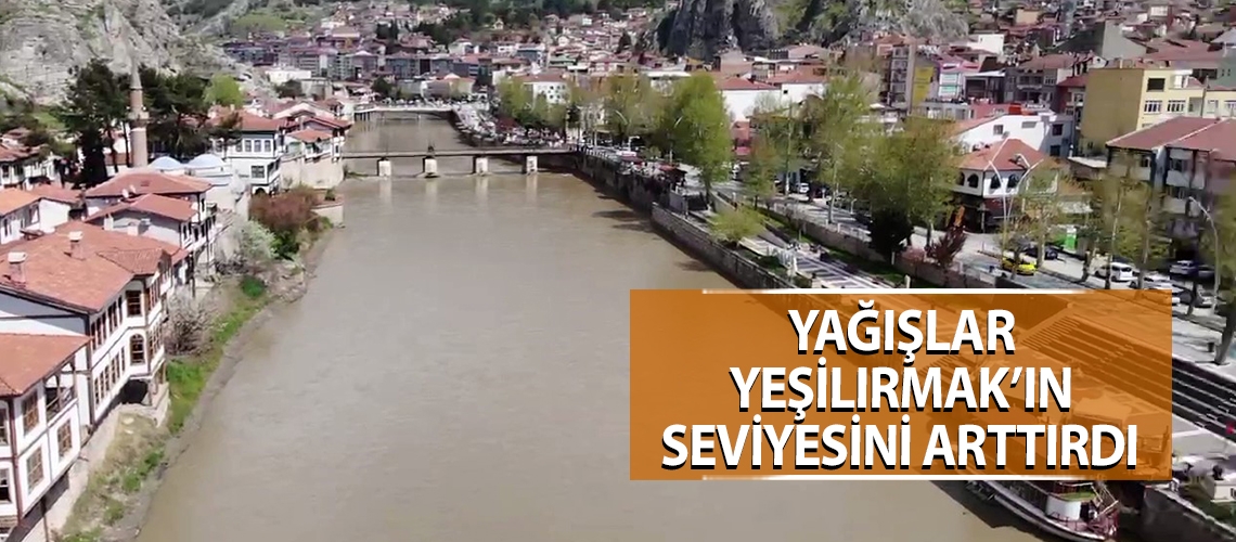 Yağışlar Yeşilırmak’ın seviyesini arttırdı