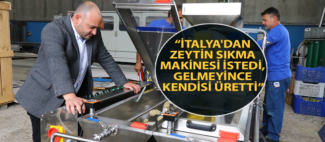 “İtalya'dan zeytin sıkma m akinesi istedi, gelmeyince kendisi üretti”